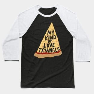 My Kind of Love Triangle, Funny Pizza Slice Baseball T-Shirt
